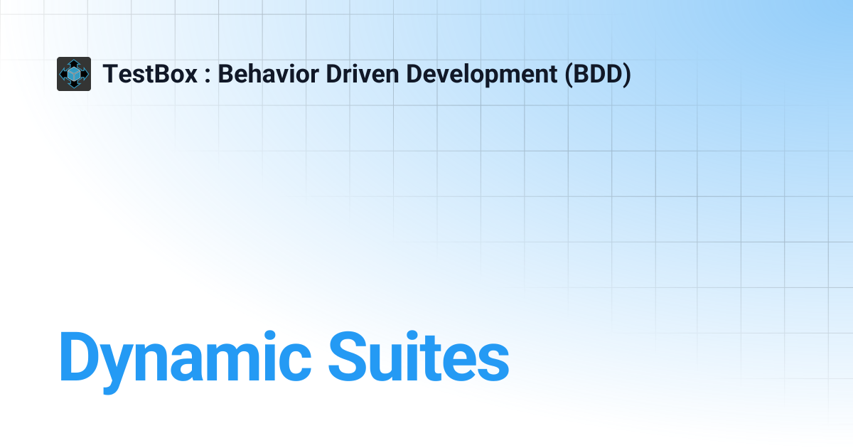 Dynamic Suites | v5.x | TestBox : Behavior Driven Development (BDD)