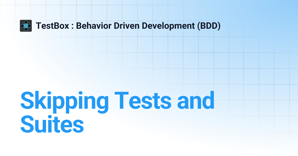 Skipping Tests and Suites | TestBox : Behavior Driven Development (BDD)